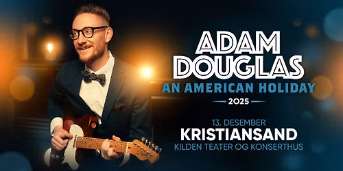 ADAM DOUGLAS - AN AMERICAN HOLIDAY 2025 \/\/ Kilden teater og konserthus