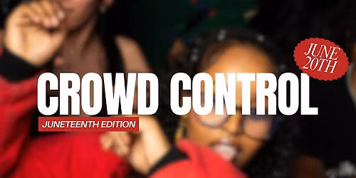 CROWD CONTROL: JUNETEENTH EDITION