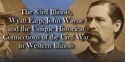 The 83rd Illinois, Wyatt Earp, John Wayne, and the Unique Historical Connections of the Civil War