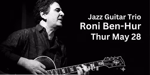Celebrated NYC Jazz Guitarist Roni Ben-Hur & His Trio 7pm May 28