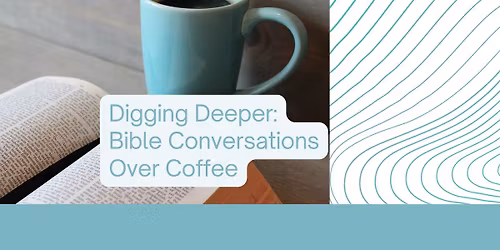 Digging Deeper: Bible Conversations Over Coffee