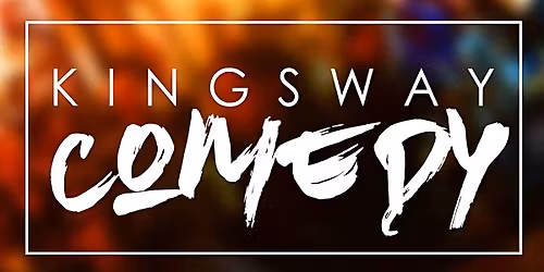 Kingsway Comedy \u2014 The Finale (One Night Only)