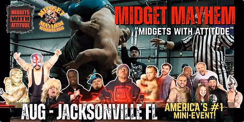 Jacksonville FL "Midgets With Attitude" with Midget Mayhem Wrestling! (21+)