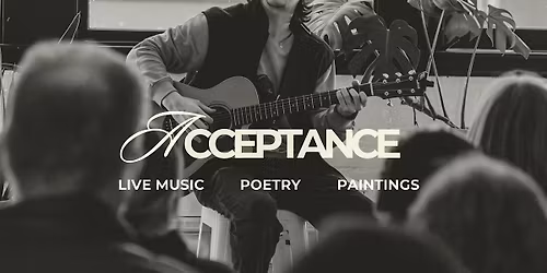 Acceptance  - Live Music,  Poetry, Art