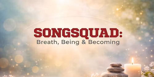 SONGSQUAD: Breath, Being & Becoming