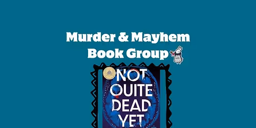 Murder & Mayhem Book Group - "Not Quite Dead Yet"