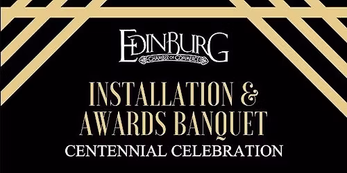 Edinburg Chamber Installation & Awards Banquet | Centennial Celebration