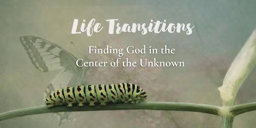 Life Transitions: Finding God in the Unknown