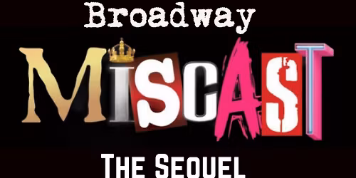 Broadway Miscast - The Sequel - Open Auditions and Production Volunteer Opportunities