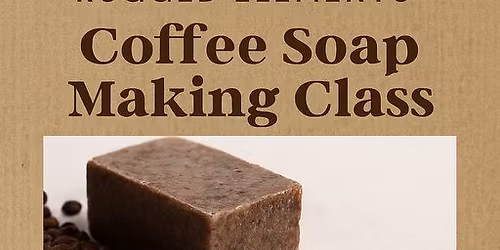 Coffee Soap Making Class with Rugged Elements