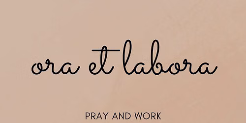 Ora et Labora - Pray and Work