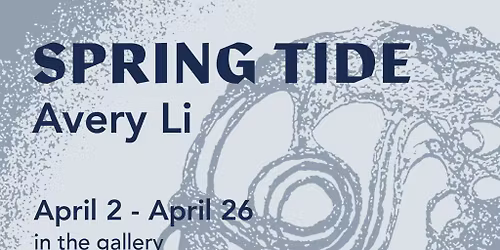 Spring Tide: A solo exhibition of artist Avery Li