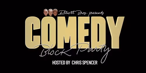 Elliott Brothers Present COMEDY BLOCK PARTY Hosted by Chris Spencer