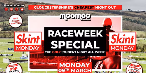 \ud83d\udca5 SKINT 2026!! \ud83d\udca5\ud83c\udfc7 PRE RACEWEEK TAKEOVER! \ud83c\udfc7 Gloucestershire's Cheapest Night Out! \ud83d\udcaf Drinks 99p ALL NIGHT! \ud83e\udd29 Tickets from 99p! \ud83d\ude32 Free Toasties! \ud83c\udf5e
