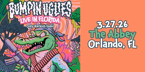 BUMPIN UGLIES w\/JOEY HARKUM - ORLANDO