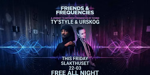 FRIENDS & FREQUENCIES w\/ Ty\u00b4sTyle & Urskog \/\/ Free entry