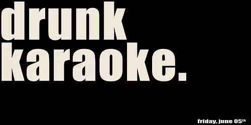 DRUNK KARAOKE!