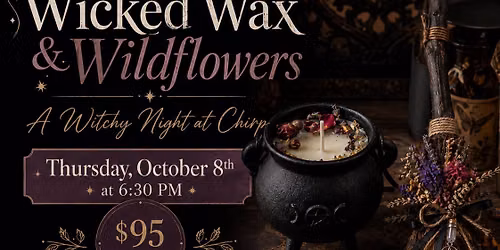 Wicked Wax & Wildflowers: A Witchy Night at Chirp