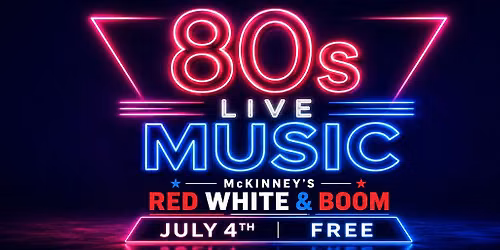 FREE LIVE MUSIC JULY 4th at McKINNEY'S RED WHITE & BOOM featuring 80s Mix Tape Band!