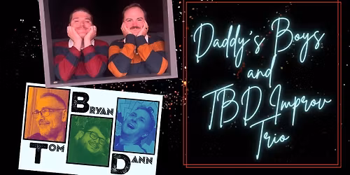 Daddy\u2019s Boys & TBD Improv Trio