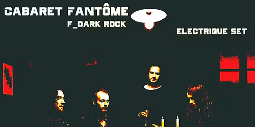 Cabaret Fant\u00f4me \/ f \/ dark rock (\u00e9lectrique set)