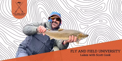 Fly and Field University- Lakes with Scott Cook