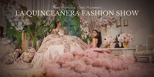 LA QUINCEA\u00d1ERA FASHION SHOW: Two Worlds. One Runway.