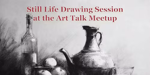 Art Talk Meeting - Still Life Drawing session
