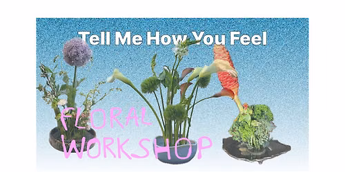 Floral Workshop: Tell Me How You Feel