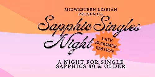 Sapphic Singles Night: Late Bloomer Edition - For Sapphics 30 & Older