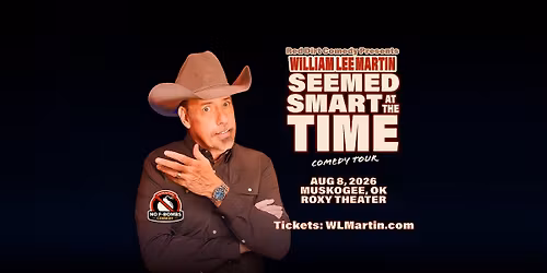 Muskogee, OK - William Lee Martin - Seemed Smart at the Time Tour - Roxy Theater - 7:00pm