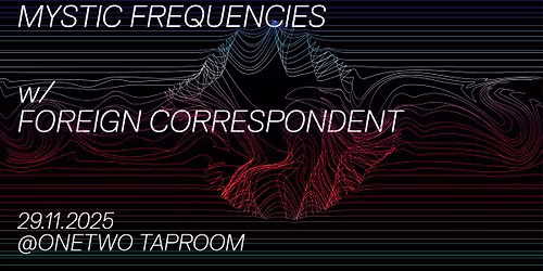 Mystic Frequencies w/ Foreign Correspondent /// 29.11.2025