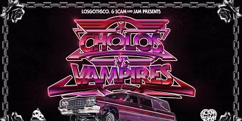 Losgothsco. & Scam And Jam Presents Cholos Vs Vampires
