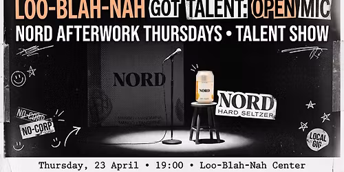 \u2728 Nord Afterwork Thursdays: LOO-BLAH-NAH Got Talent \u2014 Open Mic & Talent S