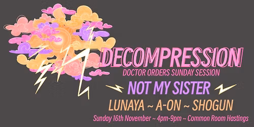 Decompression: Doctor Orders - Sunday Sesh with Not My Sister, Lunaya, A-On, Shogun