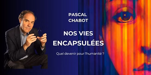 Conf\u00e9rence de Pascal Chabot - Nos vies encapsul\u00e9es. Quel devenir pour l'humanit\u00e9?
