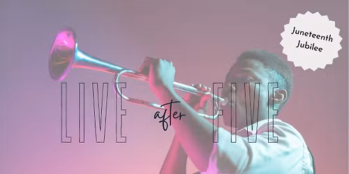 Live after Five: Juneteenth Jubilee