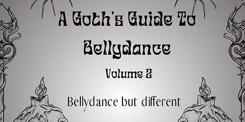 A Goths Guide to Bellydance Vol 2