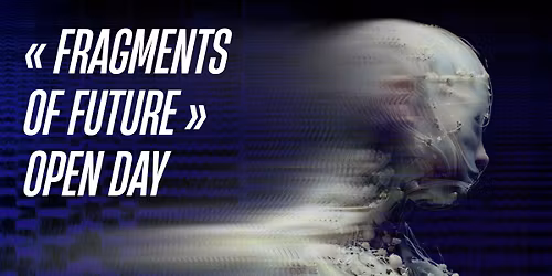FRAGMENTS OF FUTURE - Open Day