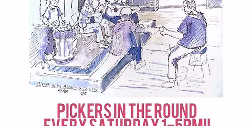 PICKERS IN THE ROUND EVERY SATURDAY 1-5pm