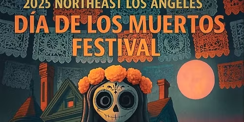 2025 Northeast Los Angeles Dia de Los Muertos Festival