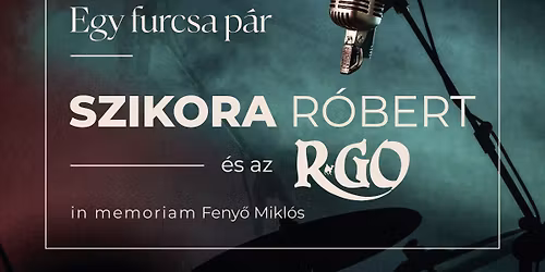 SZIKORA R\u00d3BERT \u00e9s az R-GO koncert Egy furcsa p\u00e1r \u2013 in memoriam Feny\u0151 Mikl\u00f3s