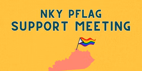 NKY Support Meeting for Members of the LGBTQ+ Community and their Families