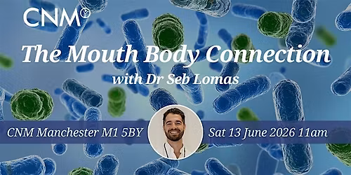 CNM Manchester Health Talk - The Mouth Body Connection with Dr Seb Lomas