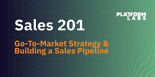 Sales 201: Go-To-Market Strategy & Building a Sales Pipeline