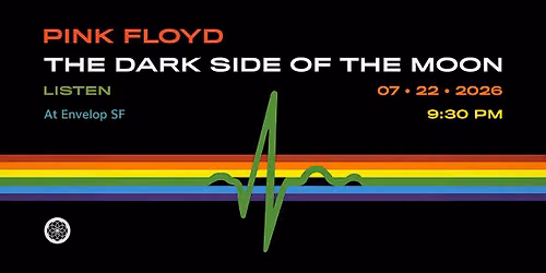 Pink Floyd - The Dark Side Of The Moon : LISTEN | Envelop SF (9:30pm)