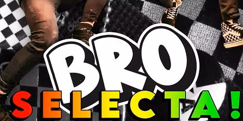 Bro Selecta @ 3rd January 8pm