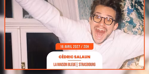 16.04.2027 I C\u00c9DRIC SALAUN - LA MAISON BLEUE, STRASBOURG