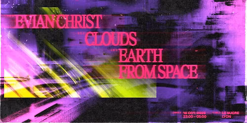 ENCORE x LE SUCRE : Evian Christ, Clouds, Earth From Space - Le Sucre, Lyon