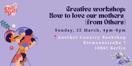 Creative Workshop: How to love our mothers